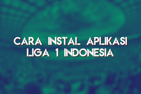 Cara Instal Aplikasi Liga 1 Indonesia Terbaru